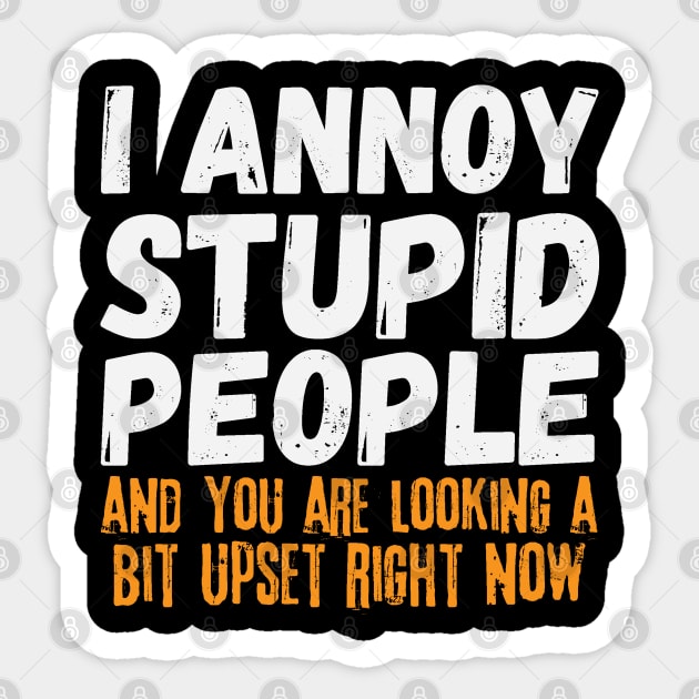 I Annoy Stupid People Sticker by The WYLD Tribe